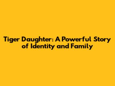 Tiger Daughter: A Powerful Story of Identity and Family