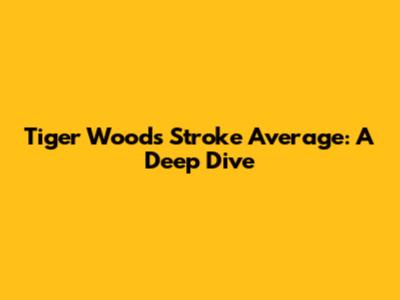 Tiger Woods' Stroke Average: A Deep Dive