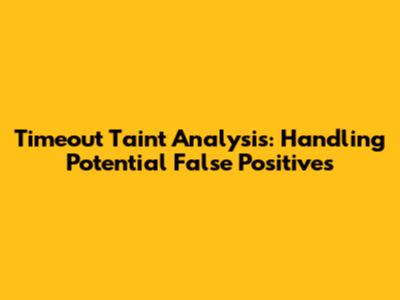 Timeout Taint Analysis: Handling Potential False Positives