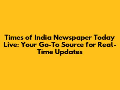 Times of India Newspaper Today Live: Your Go-To Source for Real-Time Updates