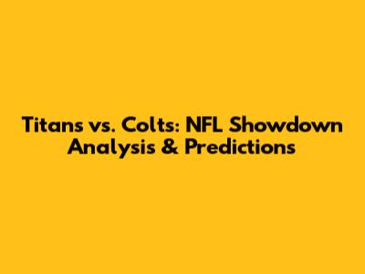Titans vs. Colts: NFL Showdown Analysis & Predictions