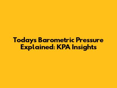 Today's Barometric Pressure Explained: KPA Insights