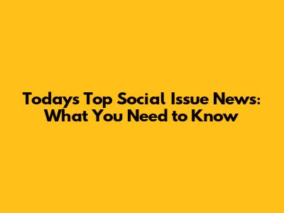 Today's Top Social Issue News: What You Need to Know