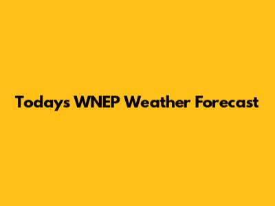 Today's WNEP Weather Forecast