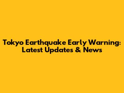 Tokyo Earthquake Early Warning: Latest Updates & News