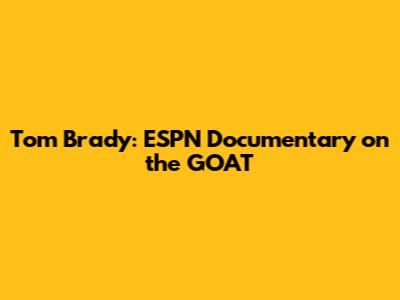 Tom Brady: ESPN Documentary on the GOAT