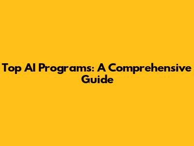 Top AI Programs: A Comprehensive Guide