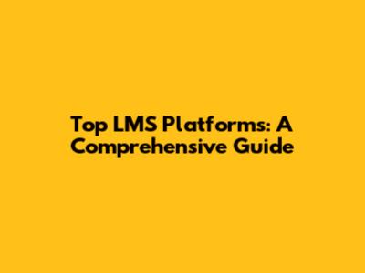 Top LMS Platforms: A Comprehensive Guide