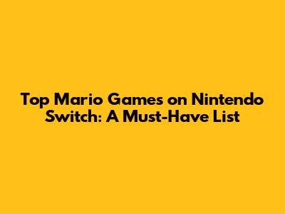 Top Mario Games on Nintendo Switch: A Must-Have List