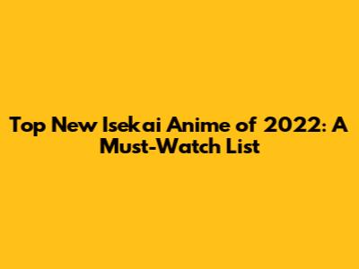 Top New Isekai Anime of 2022: A Must-Watch List
