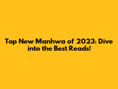 Top New Manhwa of 2023: Dive into the Best Reads!