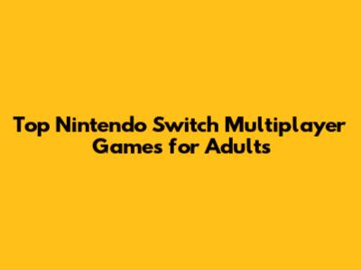 Top Nintendo Switch Multiplayer Games for Adults
