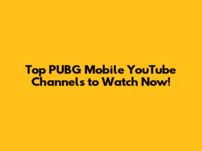 Top PUBG Mobile YouTube Channels to Watch Now!