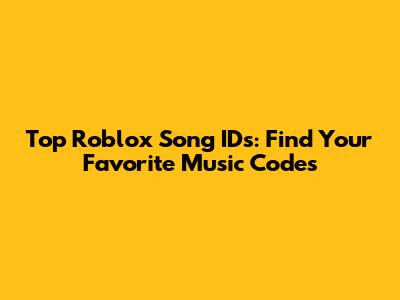 Top Roblox Song IDs: Find Your Favorite Music Codes