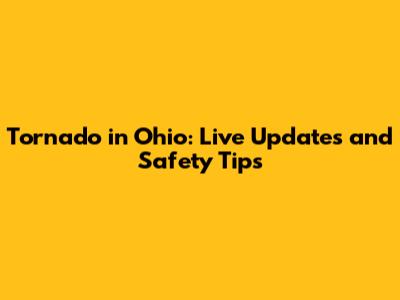 Tornado in Ohio: Live Updates and Safety Tips