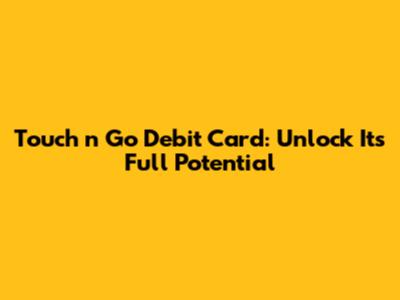 Touch 'n Go Debit Card: Unlock Its Full Potential