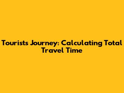 Tourist's Journey: Calculating Total Travel Time