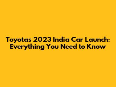 Toyota's 2023 India Car Launch: Everything You Need to Know