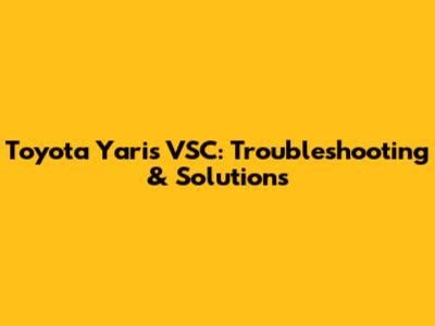 Toyota Yaris VSC: Troubleshooting & Solutions