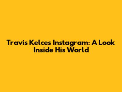 Travis Kelce's Instagram: A Look Inside His World
