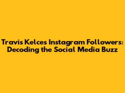 Travis Kelce's Instagram Followers: Decoding the Social Media Buzz