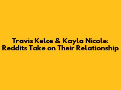 Travis Kelce & Kayla Nicole: Reddit's Take on Their Relationship