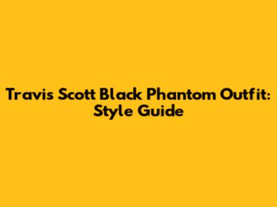 Travis Scott Black Phantom Outfit: Style Guide