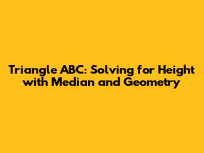 Triangle ABC: Solving for Height with Median and Geometry