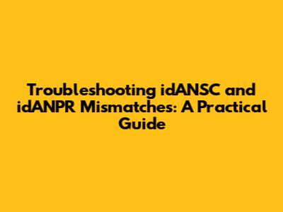 Troubleshooting idANSC and idANPR Mismatches: A Practical Guide