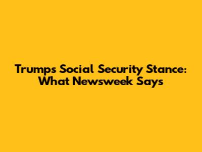 Trump's Social Security Stance: What Newsweek Says