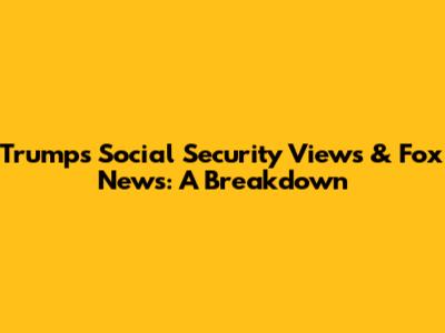Trump's Social Security Views & Fox News: A Breakdown