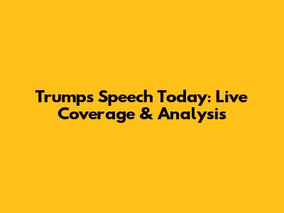 Trump's Speech Today: Live Coverage & Analysis