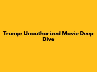 Trump: Unauthorized Movie Deep Dive