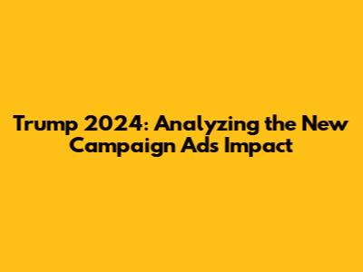 Trump 2024: Analyzing the New Campaign Ad's Impact