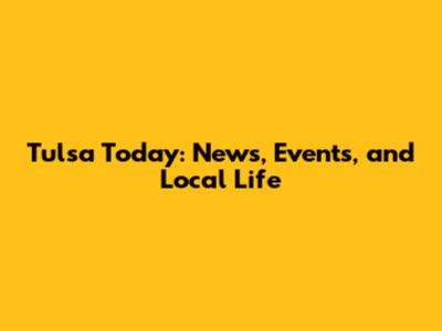 Tulsa Today: News, Events, and Local Life