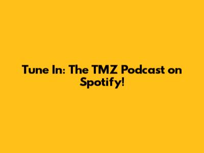 Tune In: The TMZ Podcast on Spotify!