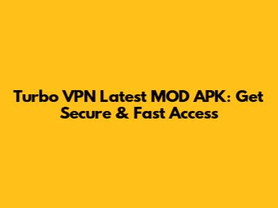 Turbo VPN Latest MOD APK: Get Secure & Fast Access