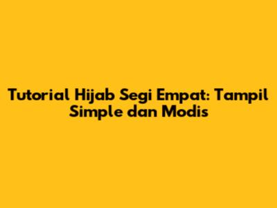 Tutorial Hijab Segi Empat: Tampil Simple dan Modis