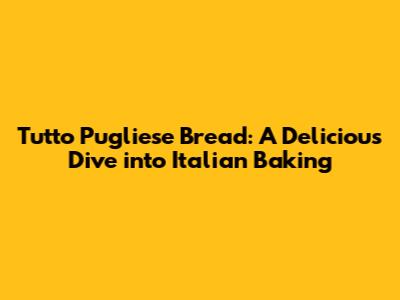 Tutto Pugliese Bread: A Delicious Dive into Italian Baking