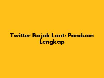 Twitter Bajak Laut: Panduan Lengkap