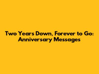 Two Years Down, Forever to Go: Anniversary Messages