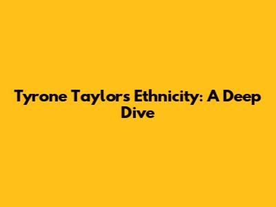 Tyrone Taylor's Ethnicity: A Deep Dive