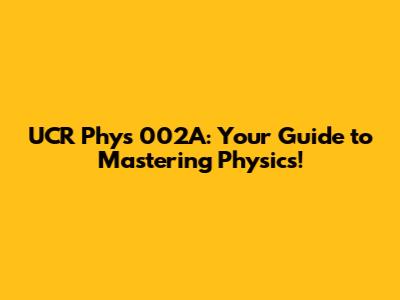 UCR Phys 002A: Your Guide to Mastering Physics!