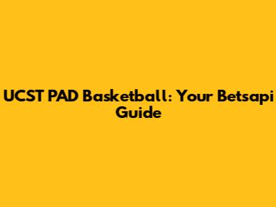 UCST PAD Basketball: Your Betsapi Guide