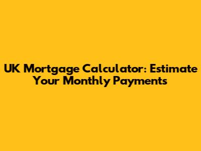 UK Mortgage Calculator: Estimate Your Monthly Payments