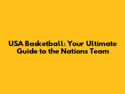 USA Basketball: Your Ultimate Guide to the Nation's Team