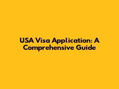 USA Visa Application: A Comprehensive Guide