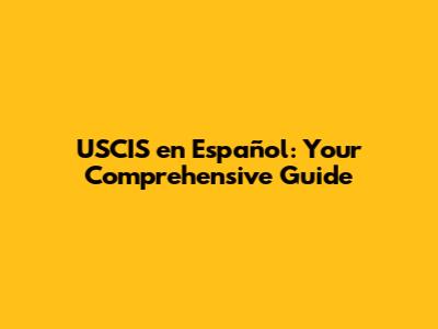 USCIS en Español: Your Comprehensive Guide