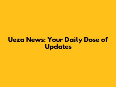 Ueza News: Your Daily Dose of Updates
