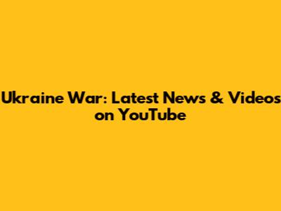 Ukraine War: Latest News & Videos on YouTube